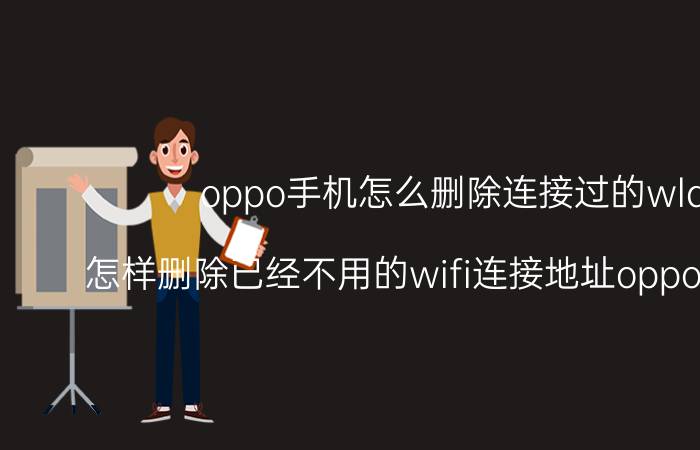 oppo手机怎么删除连接过的wlan 怎样删除已经不用的wifi连接地址oppor5的手机？